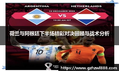 荷兰与阿根廷下半场精彩对决回顾与战术分析